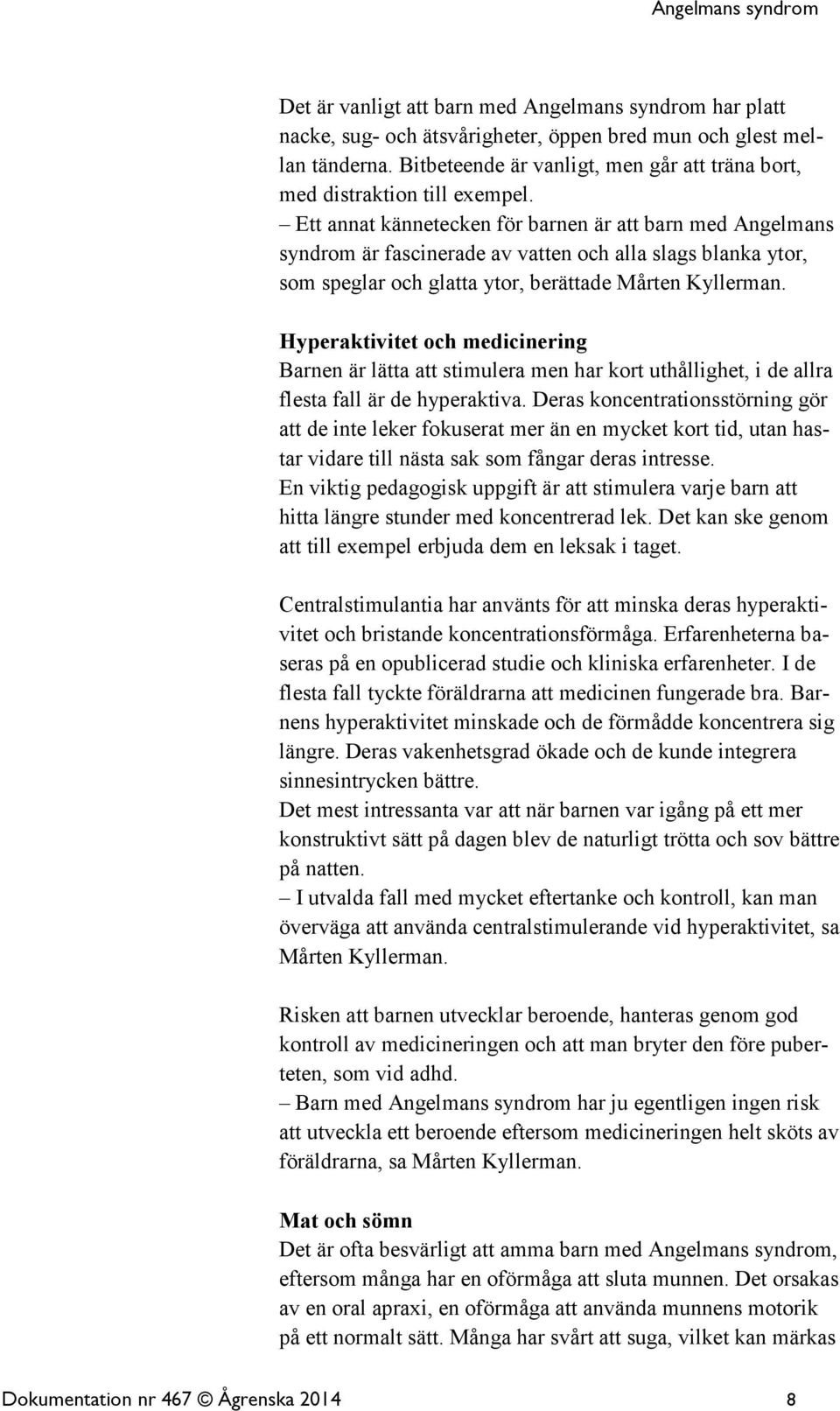 Ett annat kännetecken för barnen är att barn med Angelmans syndrom är fascinerade av vatten och alla slags blanka ytor, som speglar och glatta ytor, berättade Mårten Kyllerman.