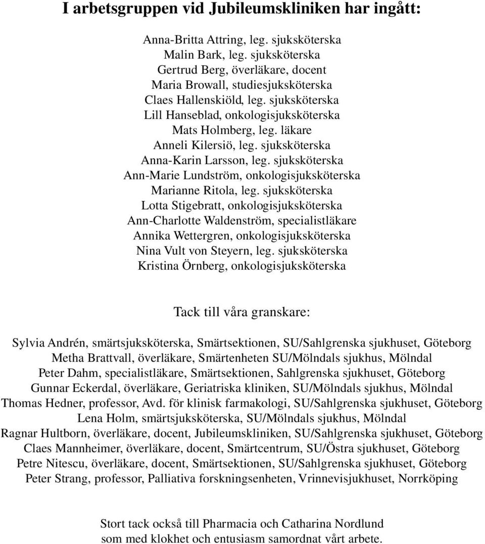 läkare Anneli Kilersiö, leg. sjuksköterska Anna-Karin Larsson, leg. sjuksköterska Ann-Marie Lundström, onkologisjuksköterska Marianne Ritola, leg.