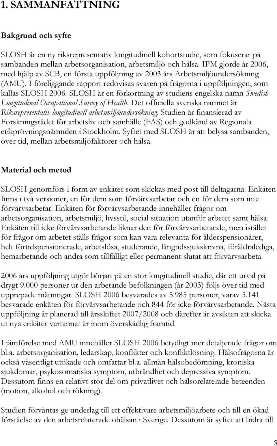SLOSH är en förkortning av studiens engelska namn Swedish Longitudinal Occupational Survey of Health. Det officiella svenska namnet är Riksrepresentativ longitudinell arbetsmiljöundersökning.