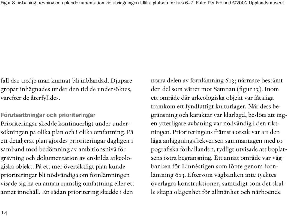 Förutsättningar och prioriteringar Prioriteringar skedde kontinuerligt under undersökningen på olika plan och i olika omfattning.