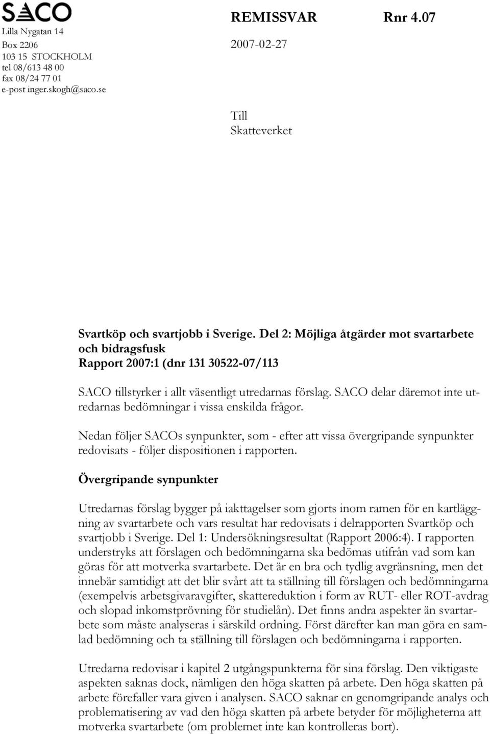 SACO delar däremot inte utredarnas bedömningar i vissa enskilda frågor. Nedan följer SACOs synpunkter, som - efter att vissa övergripande synpunkter redovisats - följer dispositionen i rapporten.