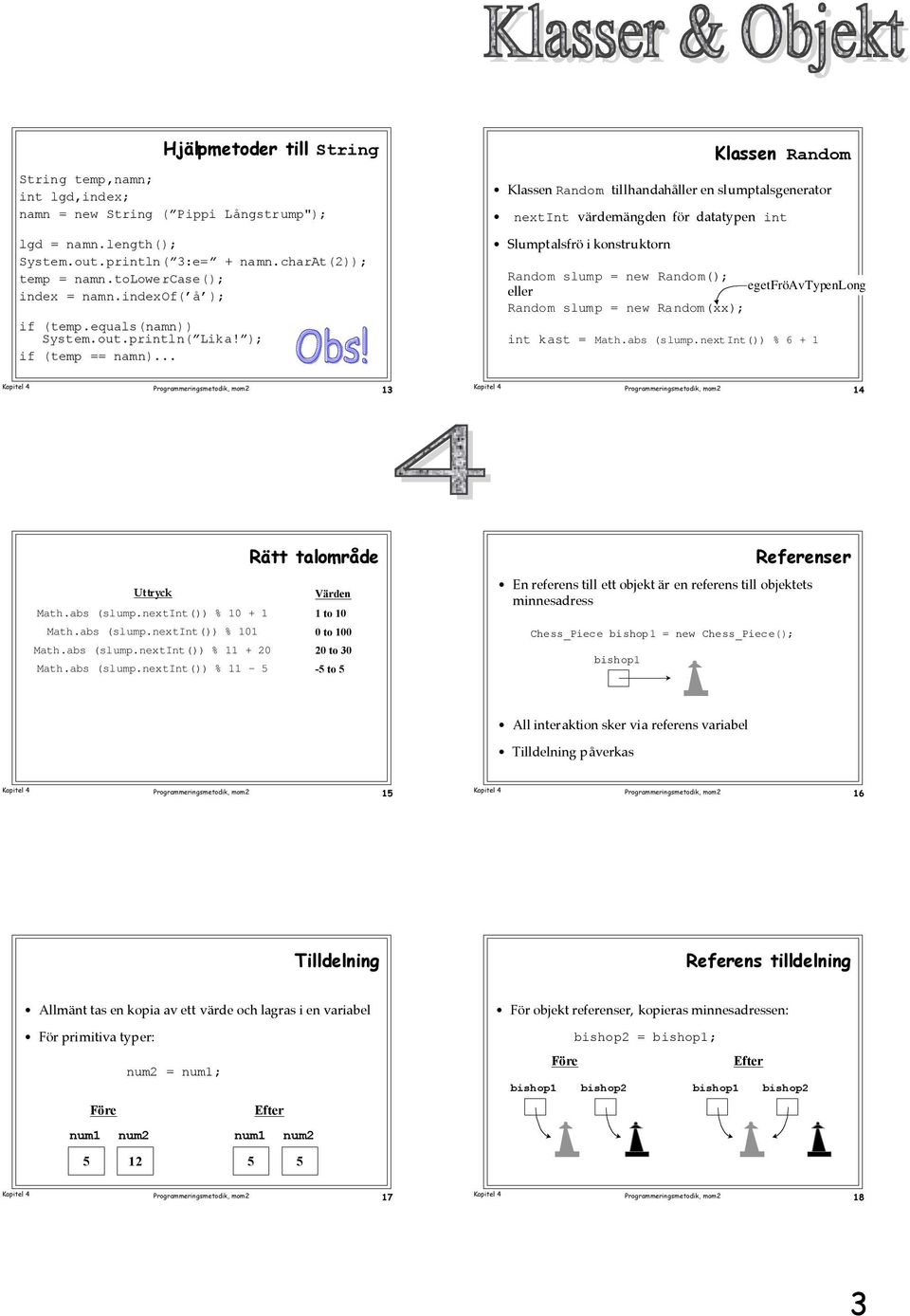 .. Klassen Random Klassen Random tillhandahœller en slumptalsgenerator nextint všrdemšngden fšr datatypen int Slumptalsfrš i konstruktorn Random slump = new Random(); eller egetfröavtypenlong Random