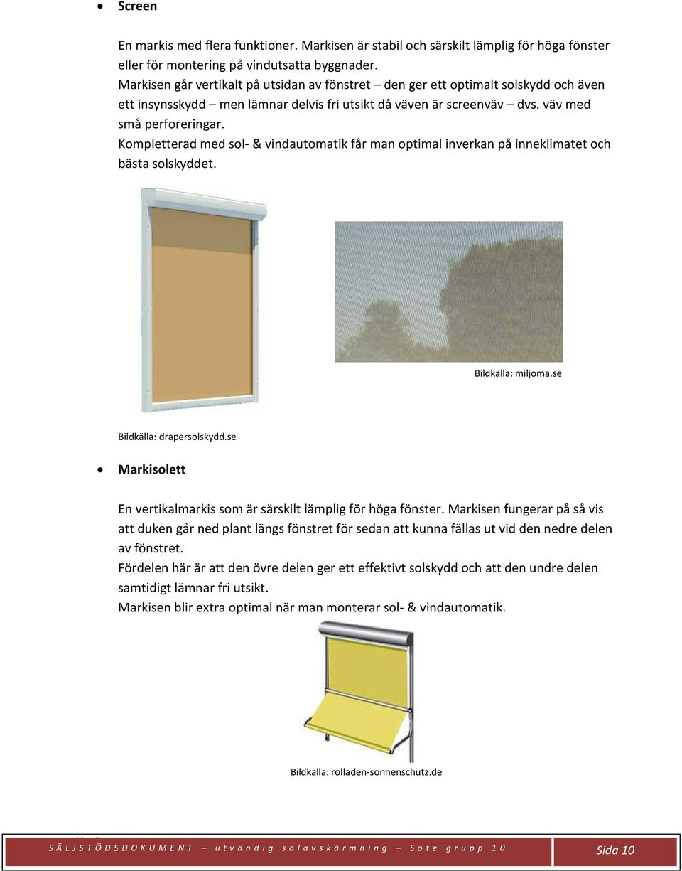 Kompletterad med sol- & vindautomatik får man optimal inverkan på inneklimatet och bästa solskyddet. Bildkälla: miljoma.se Bildkälla: drapersolskydd.