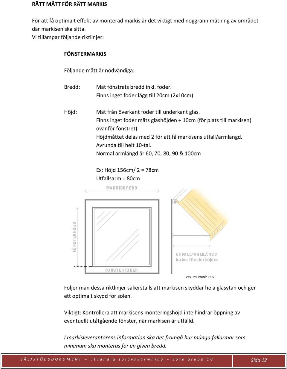 Finns inget foder lägg till 20cm (2x10cm) Mät från överkant foder till underkant glas.