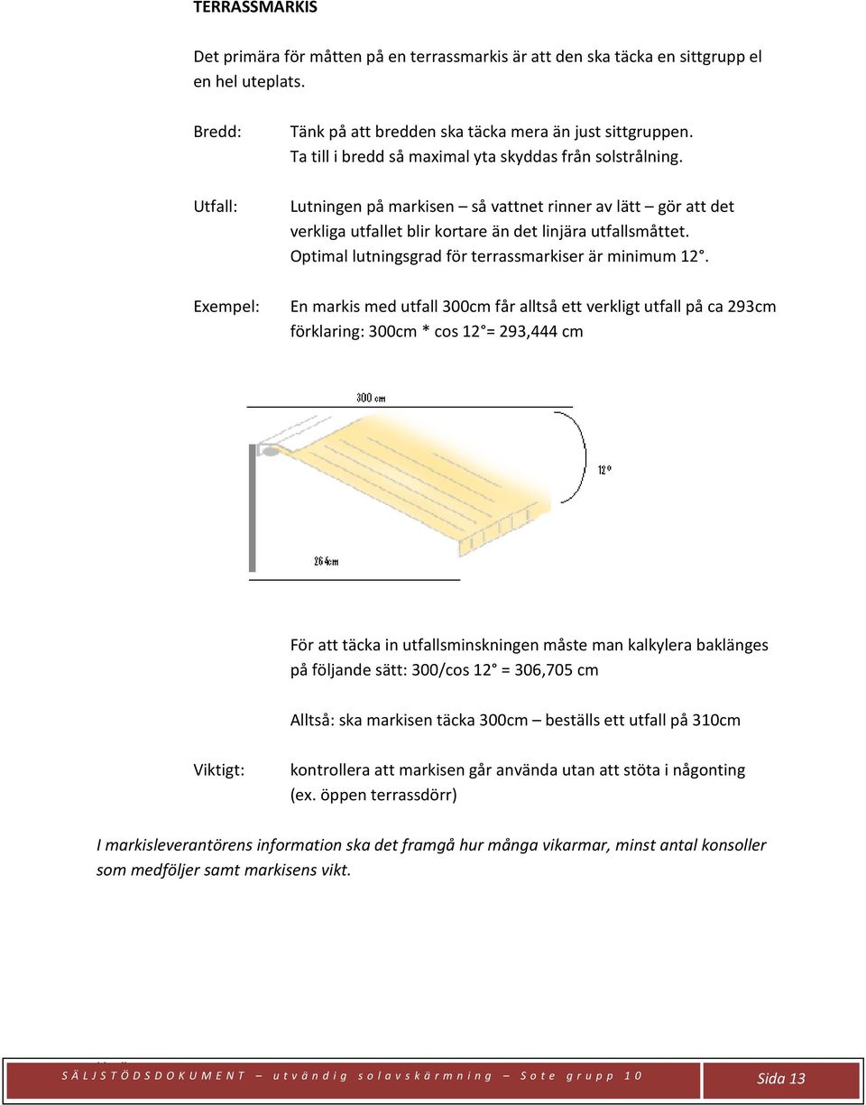 Optimal lutningsgrad för terrassmarkiser är minimum 12.