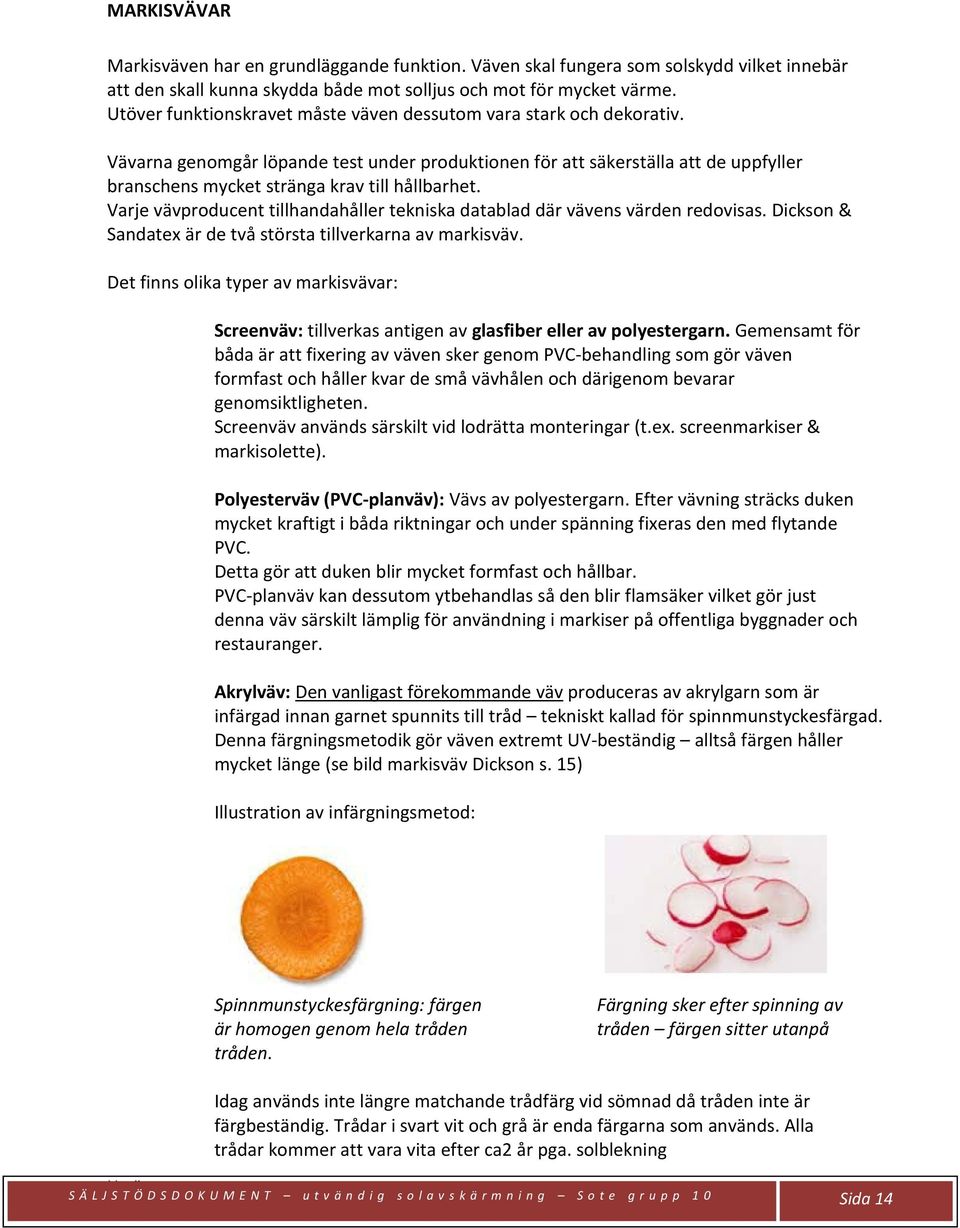 Vävarna genomgår löpande test under produktionen för att säkerställa att de uppfyller branschens mycket stränga krav till hållbarhet.