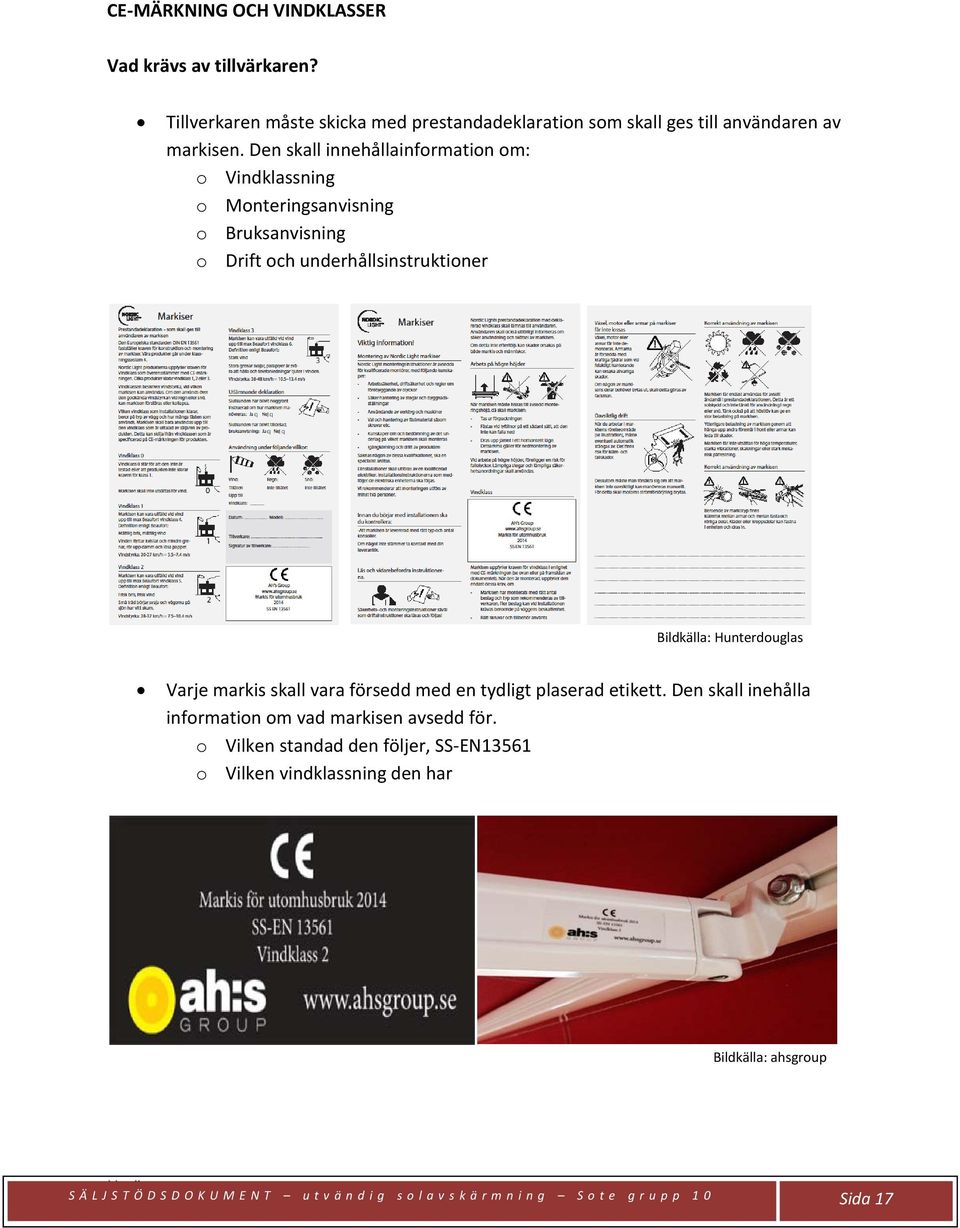 Den skall innehållainformation om: o Vindklassning o Monteringsanvisning o Bruksanvisning o Drift och underhållsinstruktioner Bildkälla: