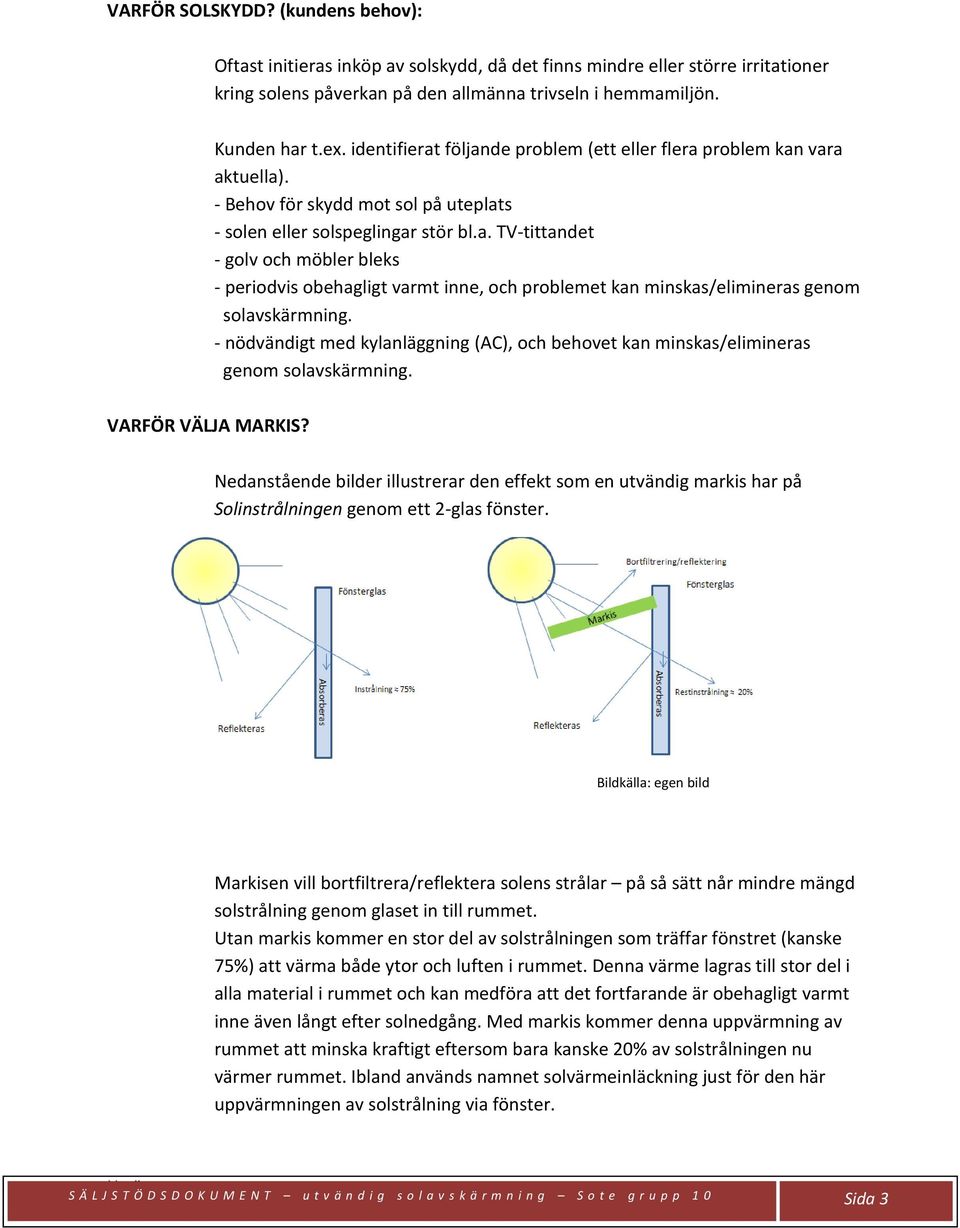 - nödvändigt med kylanläggning (AC), och behovet kan minskas/elimineras genom solavskärmning. VARFÖR VÄLJA MARKIS?