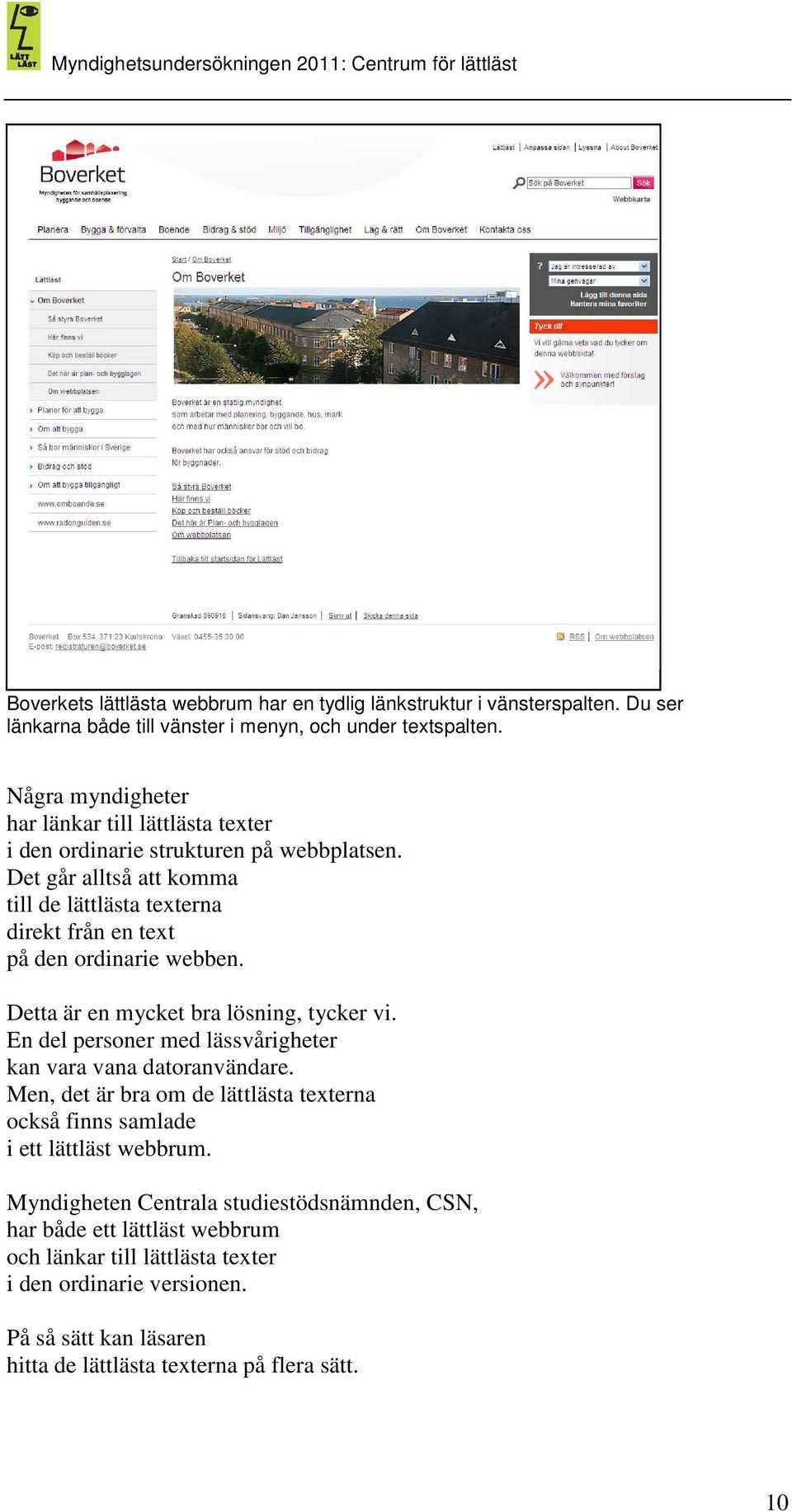 Det går alltså att komma till de lättlästa texterna direkt från en text på den ordinarie webben. Detta är en mycket bra lösning, tycker vi.