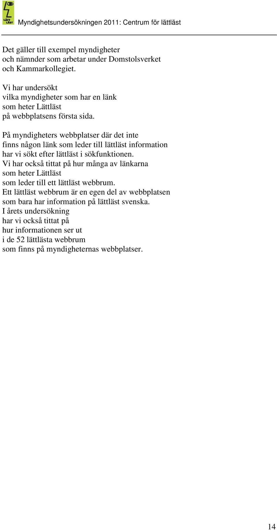 På myndigheters webbplatser där det inte finns någon länk som leder till lättläst information har vi sökt efter lättläst i sökfunktionen.