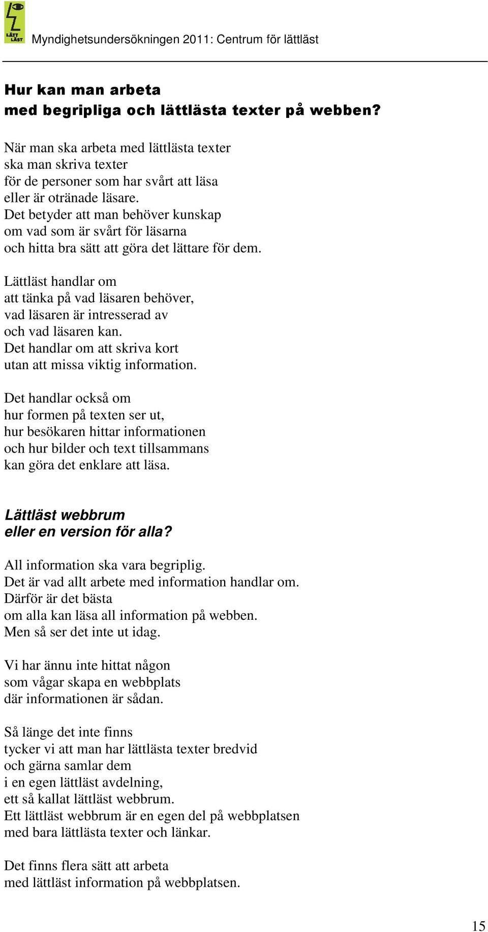 Lättläst handlar om att tänka på vad läsaren behöver, vad läsaren är intresserad av och vad läsaren kan. Det handlar om att skriva kort utan att missa viktig information.