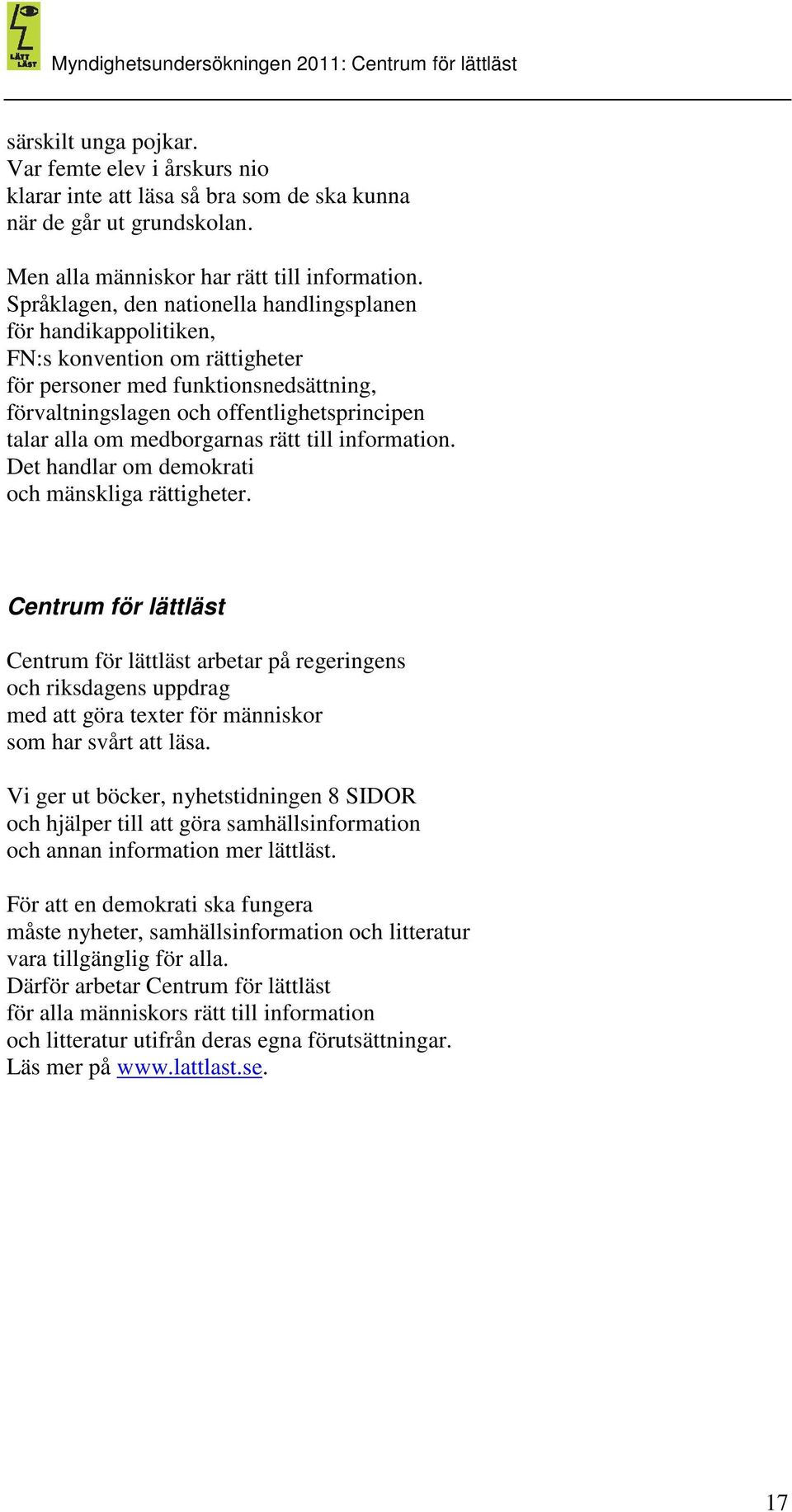 medborgarnas rätt till information. Det handlar om demokrati och mänskliga rättigheter.