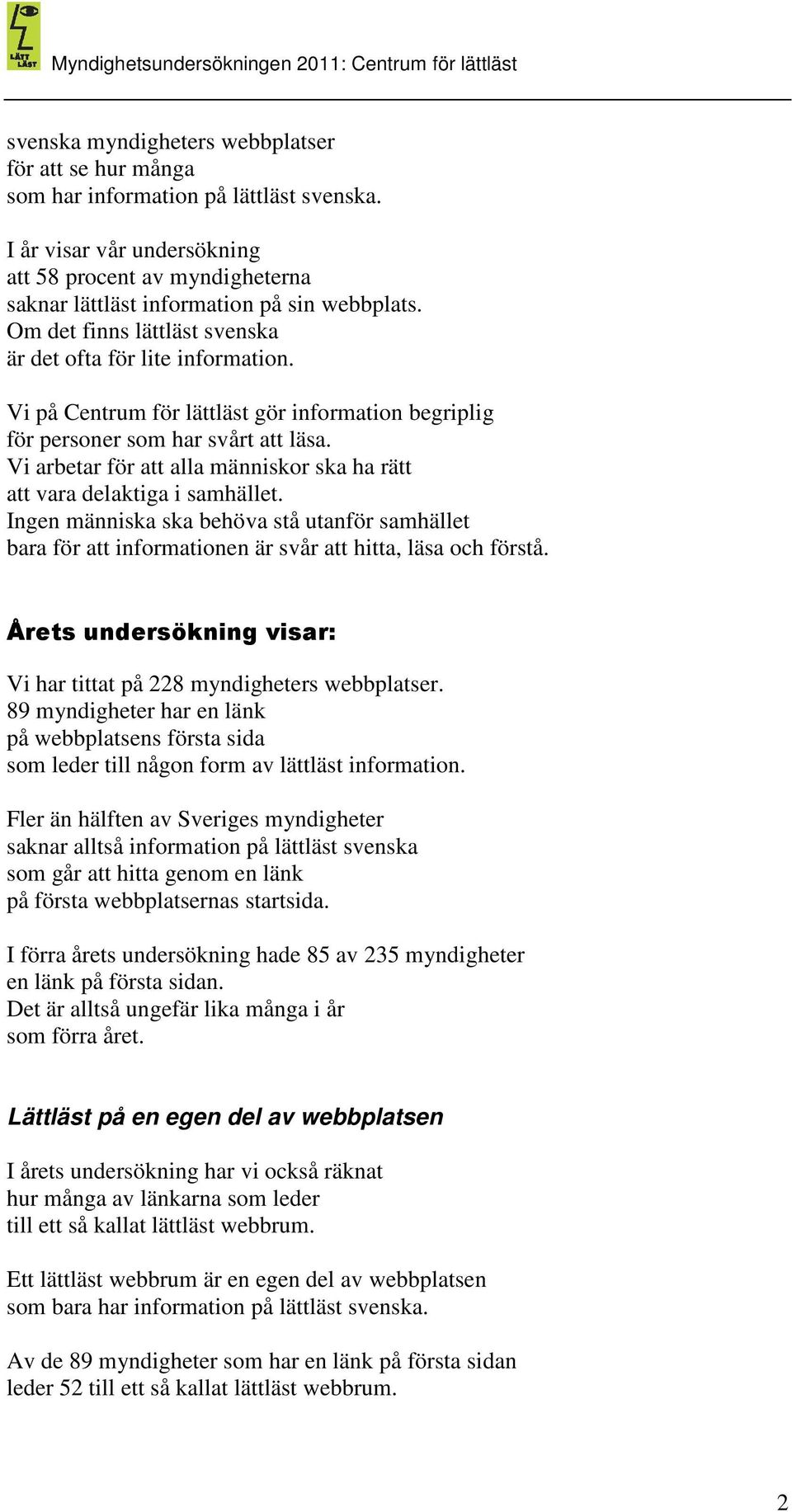 Vi arbetar för att alla människor ska ha rätt att vara delaktiga i samhället. Ingen människa ska behöva stå utanför samhället bara för att informationen är svår att hitta, läsa och förstå.