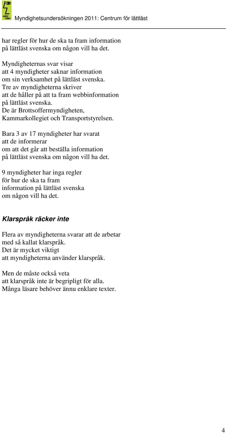 Bara 3 av 17 myndigheter har svarat att de informerar om att det går att beställa information på lättläst svenska om någon vill ha det.