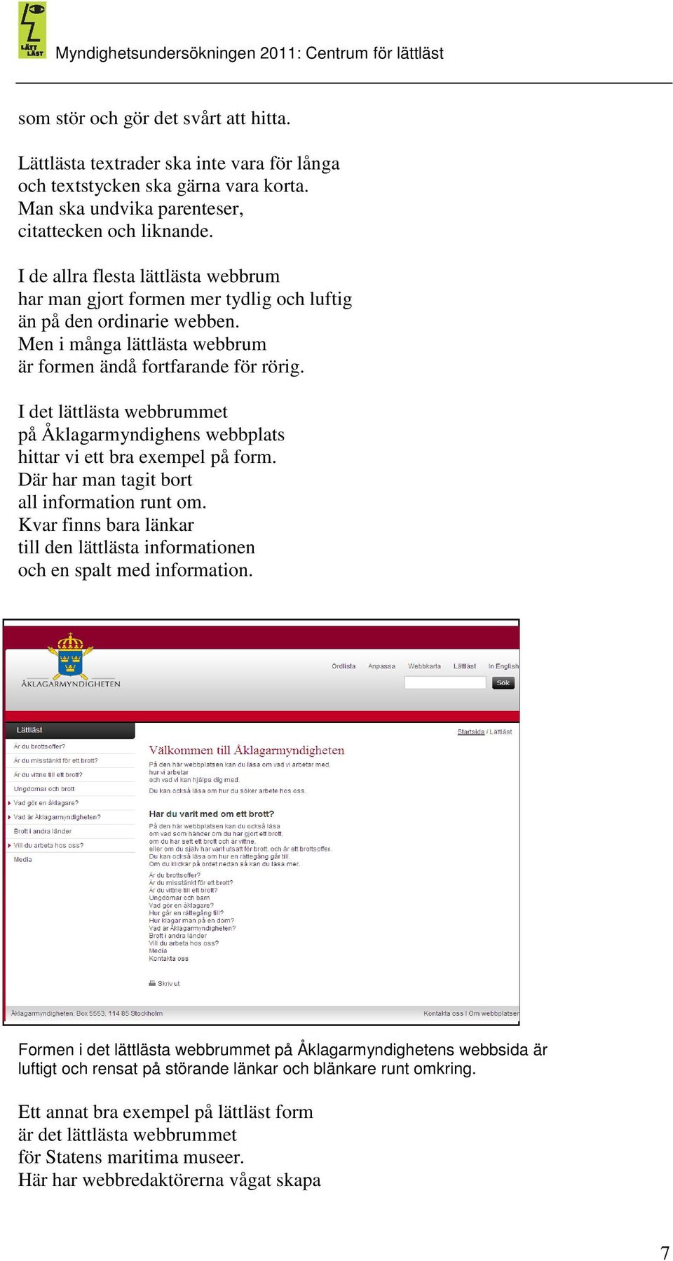 I det lättlästa webbrummet på Åklagarmyndighens webbplats hittar vi ett bra exempel på form. Där har man tagit bort all information runt om.