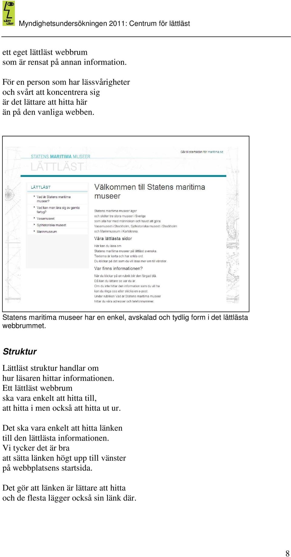 Statens maritima museer har en enkel, avskalad och tydlig form i det lättlästa webbrummet. Struktur Lättläst struktur handlar om hur läsaren hittar informationen.