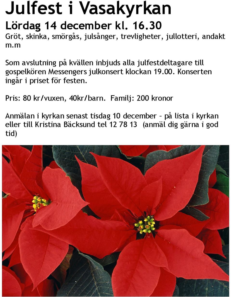 m Som avslutning på kvällen inbjuds alla julfestdeltagare till gospelkören Messengers julkonsert klockan 19.00.