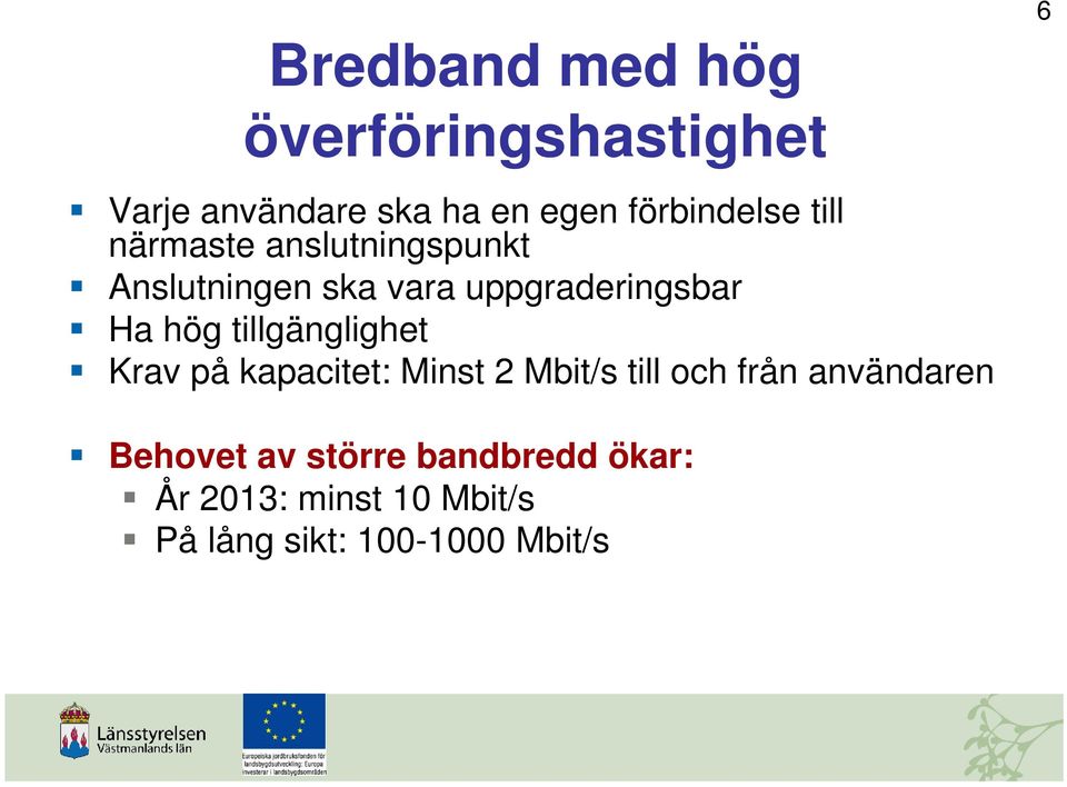 uppgraderingsbar Ha hög tillgänglighet Krav på kapacitet: Minst 2 Mbit/s till