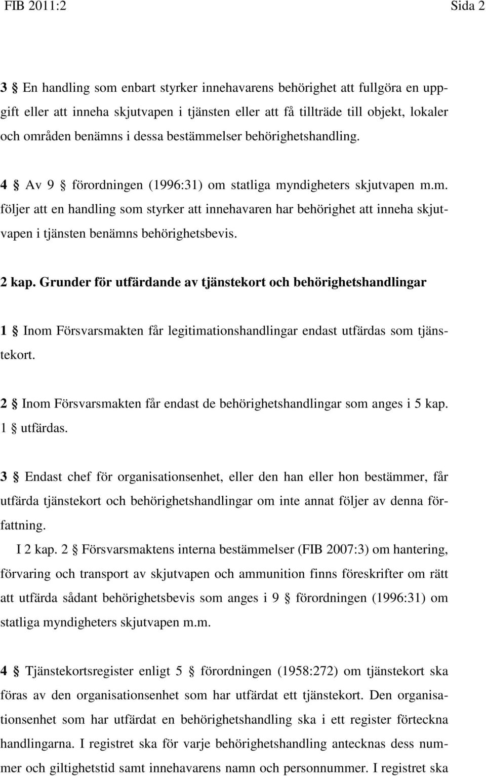 2 kap. Grunder för utfärdande av tjänstekort och behörighetshandlingar 1 Inom Försvarsmakten får legitimationshandlingar endast utfärdas som tjänstekort.