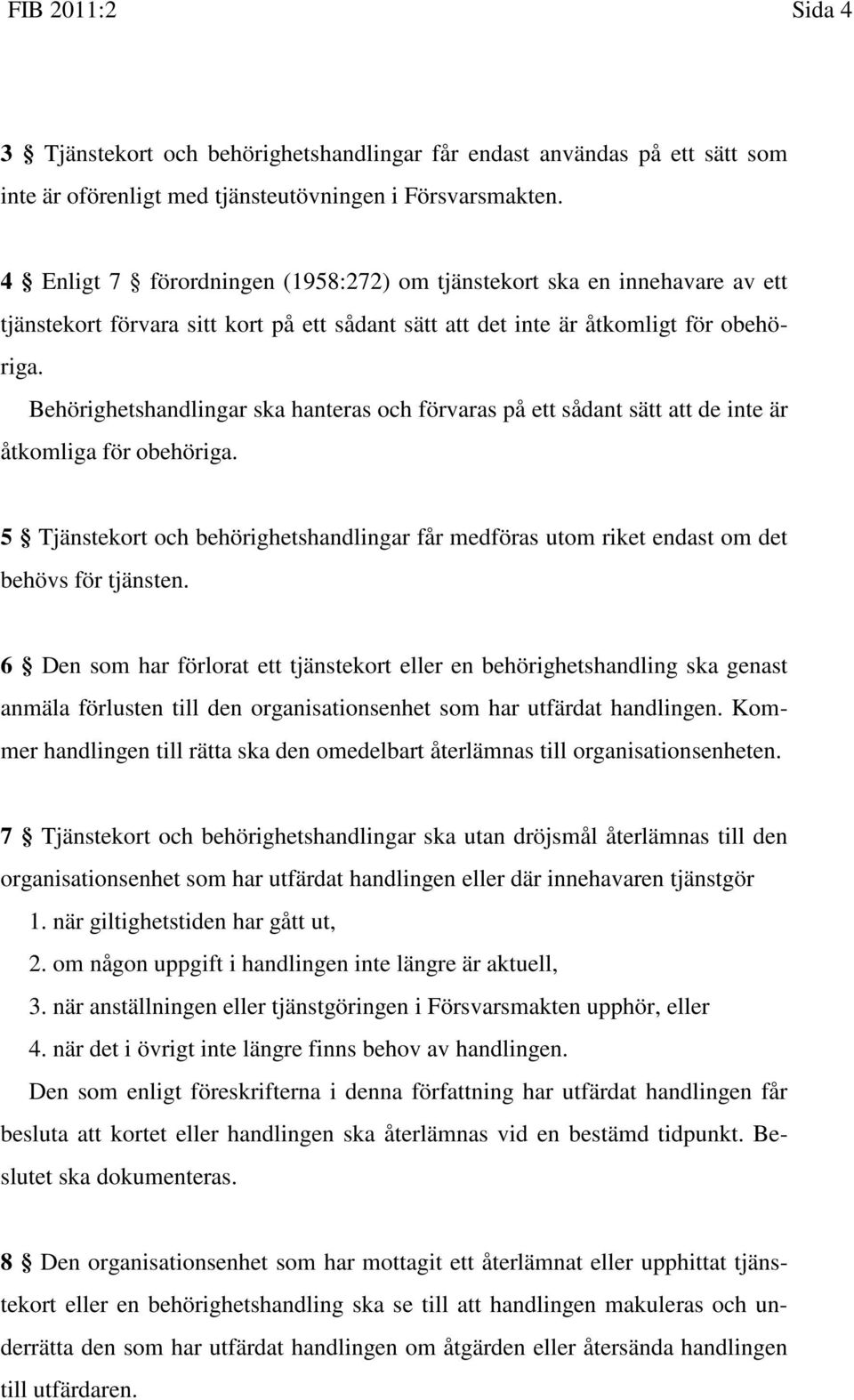 Behörighetshandlingar ska hanteras och förvaras på ett sådant sätt att de inte är åtkomliga för obehöriga.