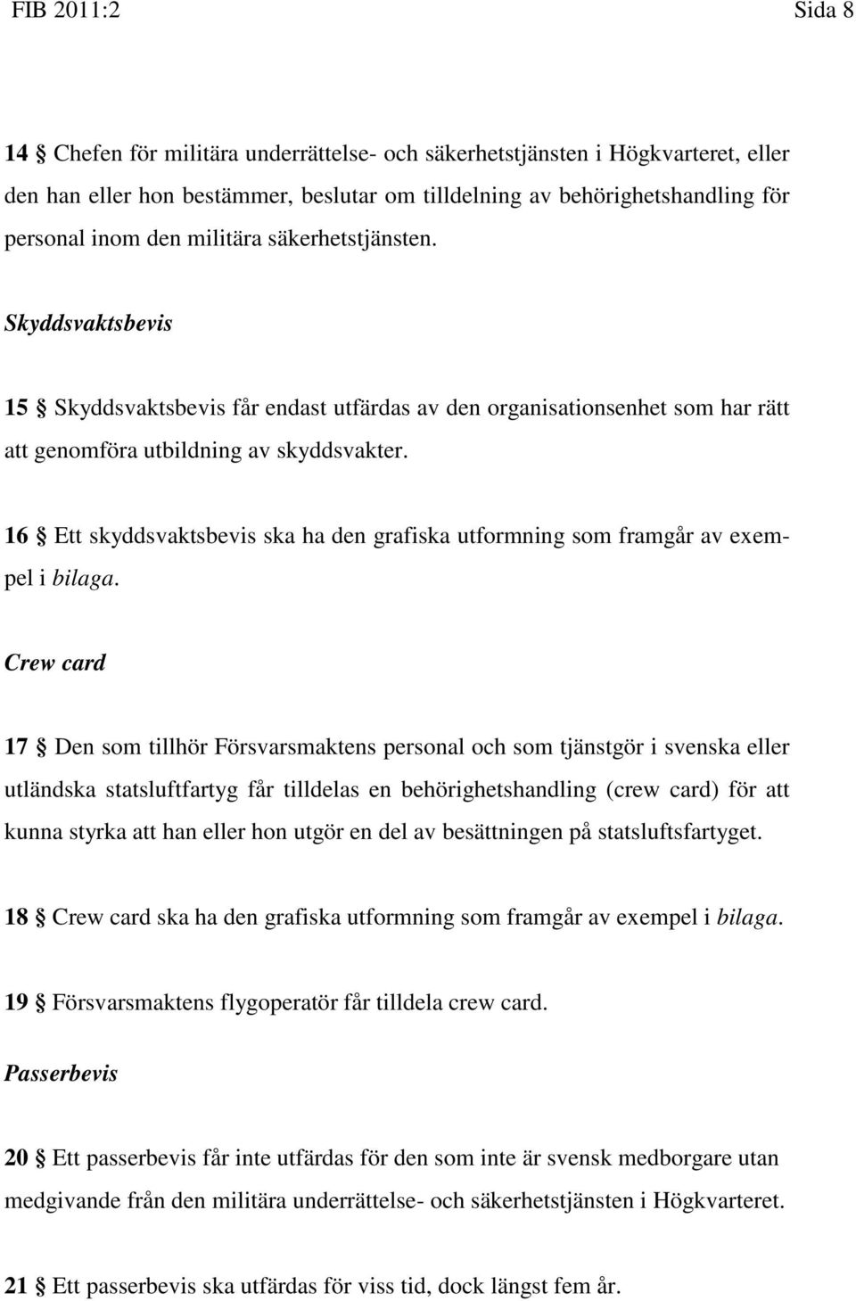 16 Ett skyddsvaktsbevis ska ha den grafiska utformning som framgår av exempel i bilaga.