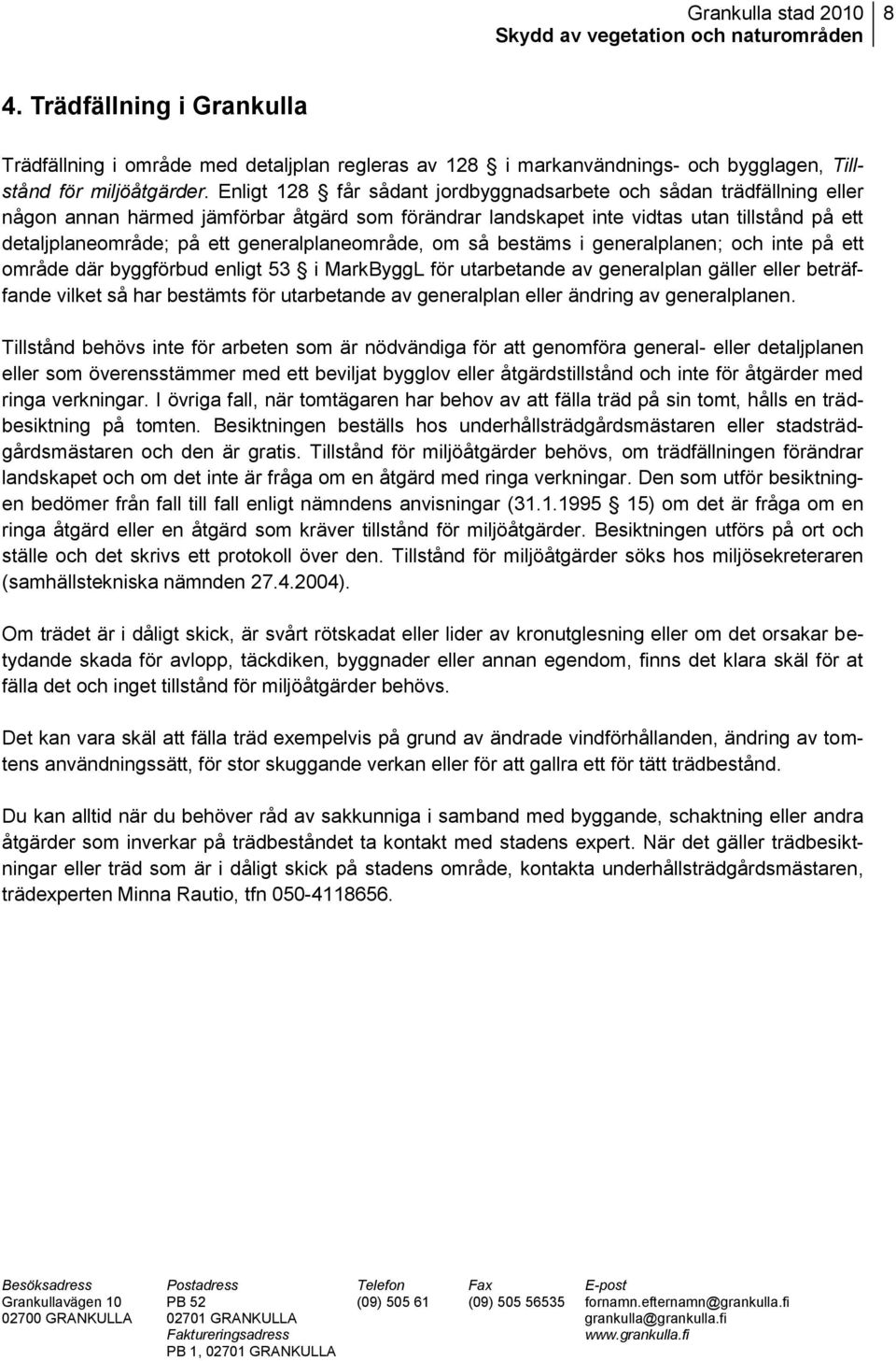generalplaneområde, om så bestäms i generalplanen; och inte på ett område där byggförbud enligt 53 i MarkByggL för utarbetande av generalplan gäller eller beträffande vilket så har bestämts för