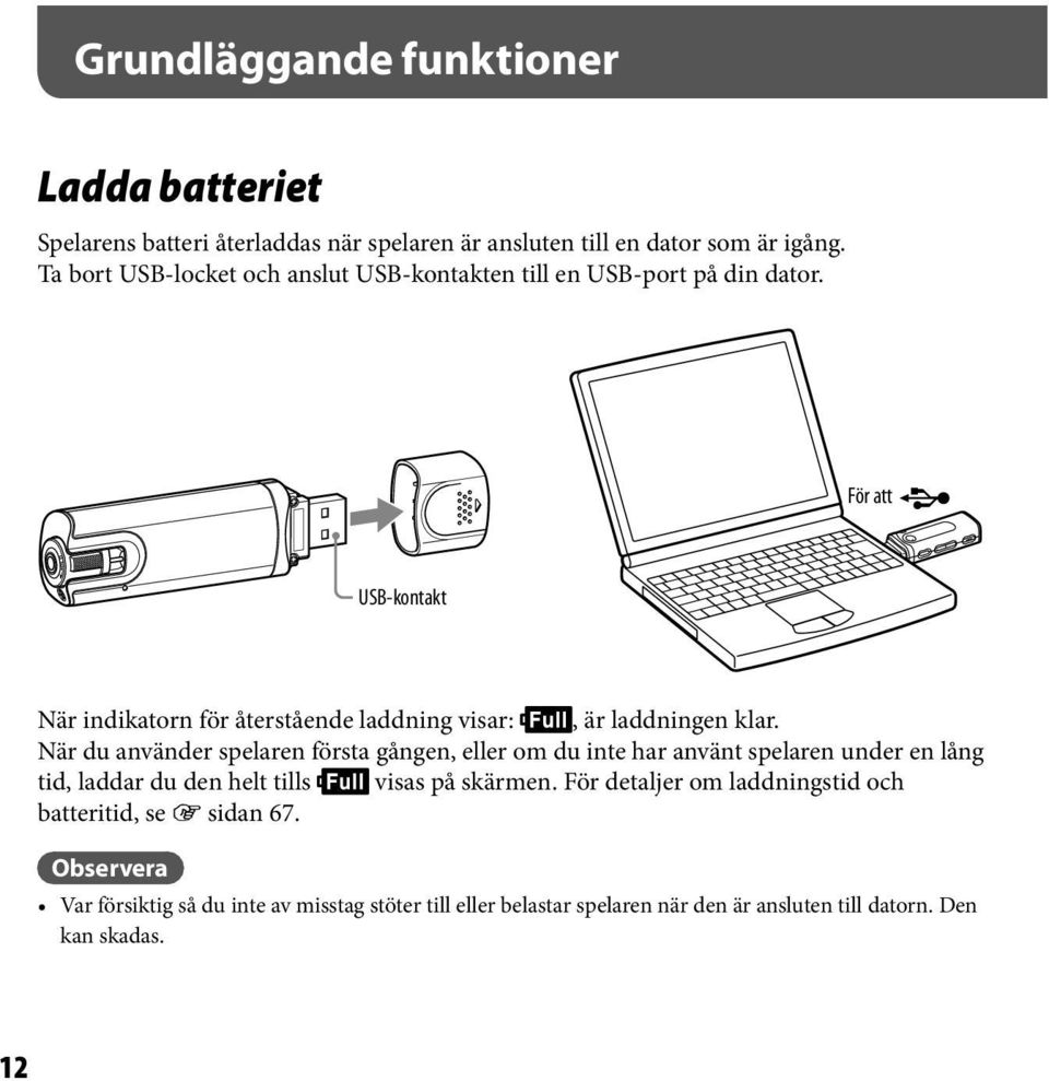För att USB-kontakt När indikatorn för återstående laddning visar:, är laddningen klar.