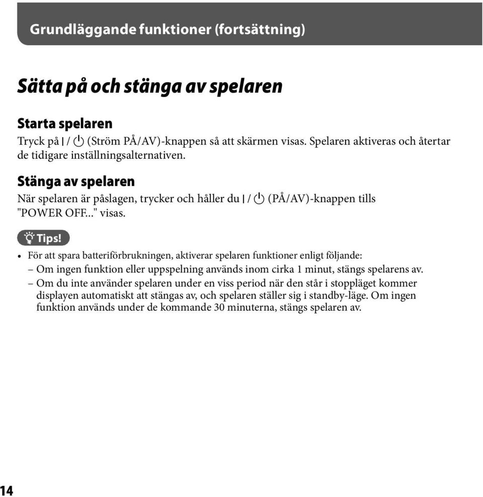 Tips! För att spara batteriförbrukningen, aktiverar spelaren funktioner enligt följande: Om ingen funktion eller uppspelning används inom cirka 1 minut, stängs spelarens av.
