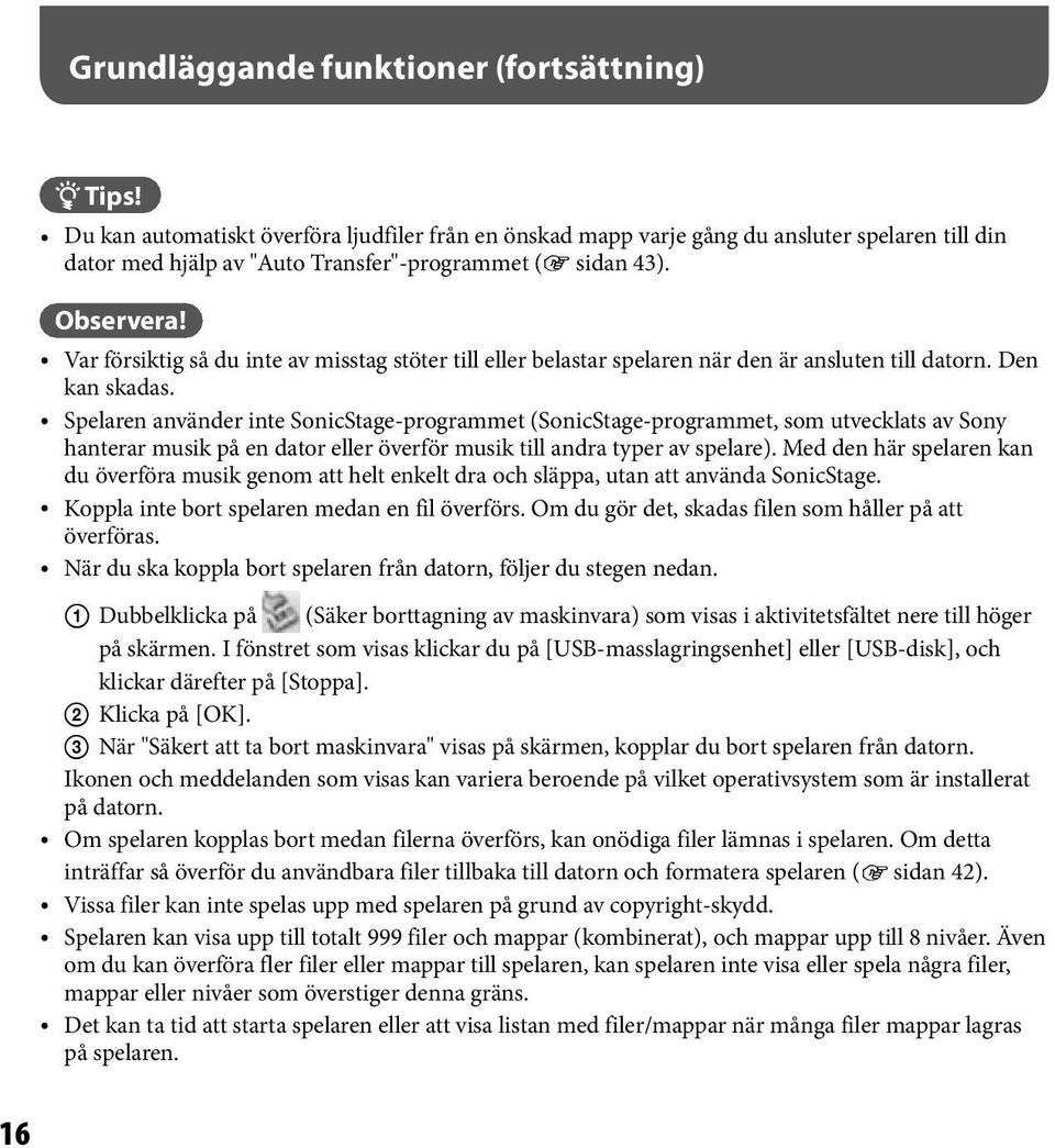 Var försiktig så du inte av misstag stöter till eller belastar spelaren när den är ansluten till datorn. Den kan skadas.
