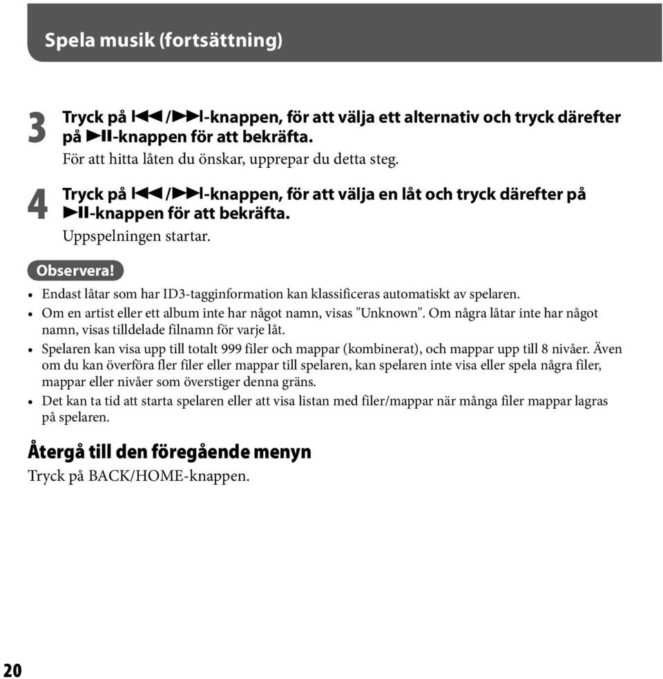 Endast låtar som har ID3-tagginformation kan klassificeras automatiskt av spelaren. Om en artist eller ett album inte har något namn, visas "Unknown".