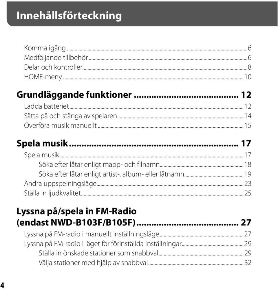 ..18 Söka efter låtar enligt artist-, album- eller låtnamn...19 Ändra uppspelningsläge...23 Ställa in ljudkvalitet...25 Lyssna på/spela in FM-Radio (endast NWD-B103F/B105F).
