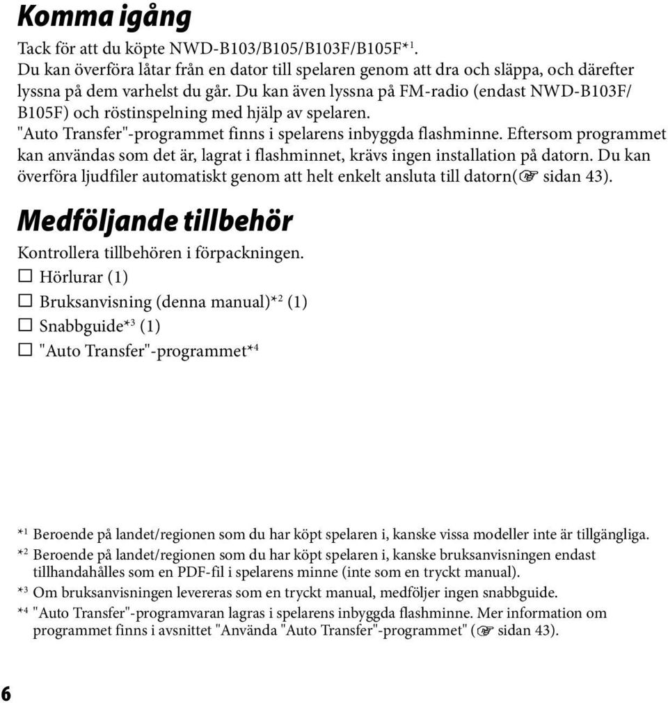 Eftersom programmet kan användas som det är, lagrat i flashminnet, krävs ingen installation på datorn. Du kan överföra ljudfiler automatiskt genom att helt enkelt ansluta till datorn( sidan 43).