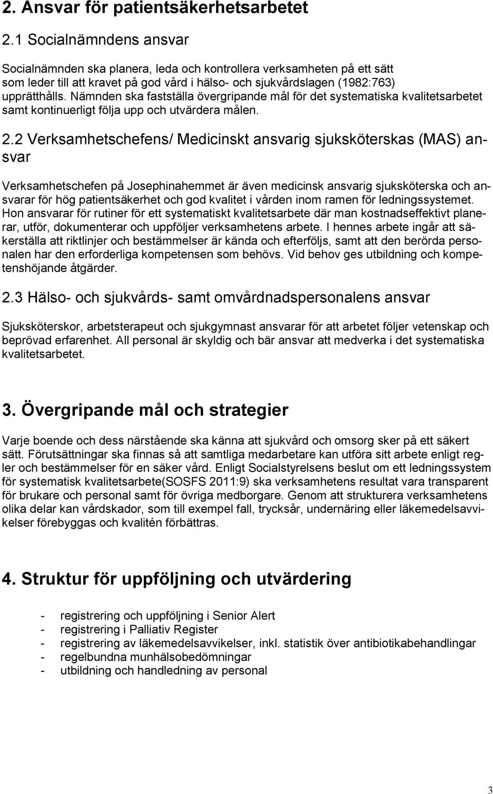 Nämnden ska fastställa övergripande mål för det systematiska kvalitetsarbetet samt kontinuerligt följa upp och utvärdera målen. 2.