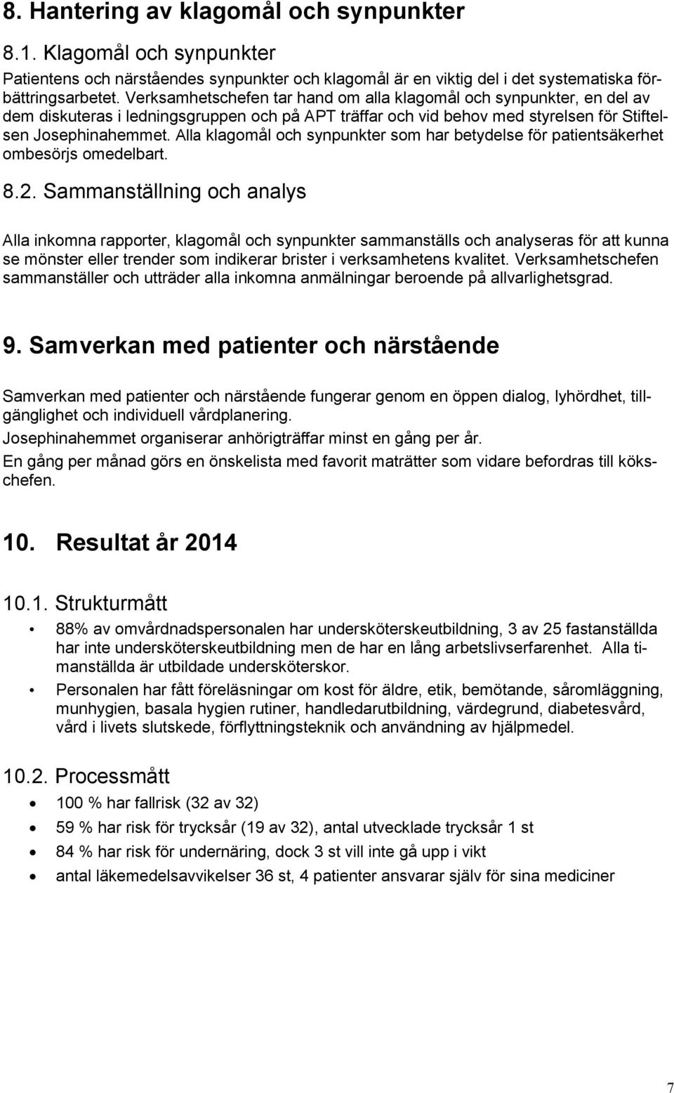 Alla klagomål och synpunkter som har betydelse för patientsäkerhet ombesörjs omedelbart. 8.2.