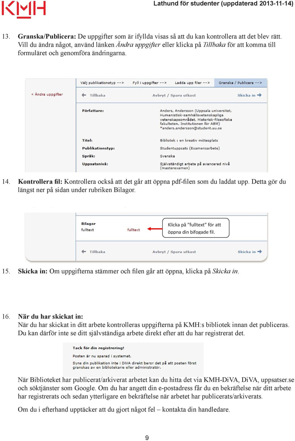 Vill du ändra något, använd länken Ändra uppgifter eller klicka på Tillbaka för att komma till formuläret och genomföra ändringarna. 14.