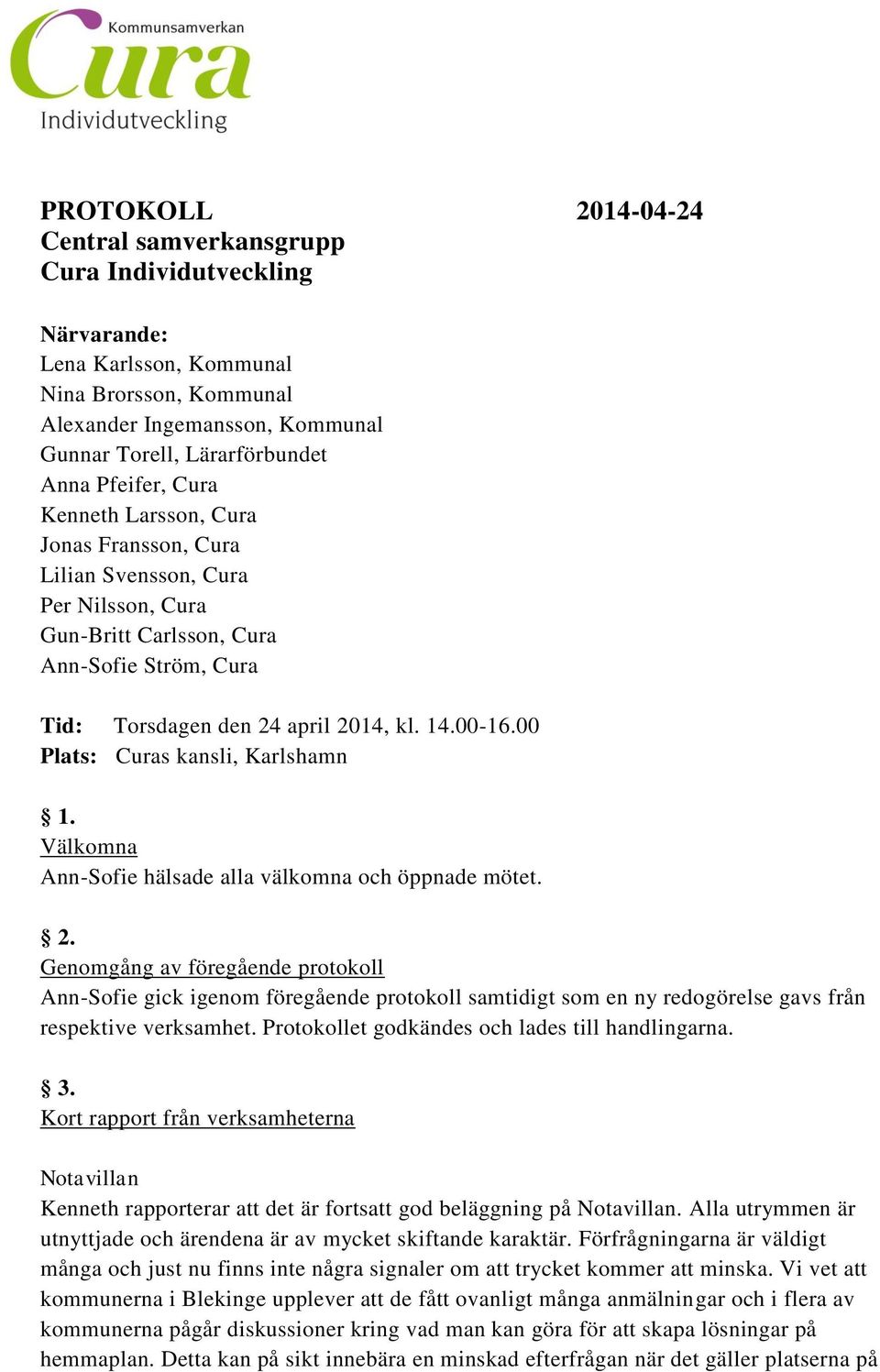 00 Plats: Curas kansli, Karlshamn 1. Välkomna Ann-Sofie hälsade alla välkomna och öppnade mötet. 2.