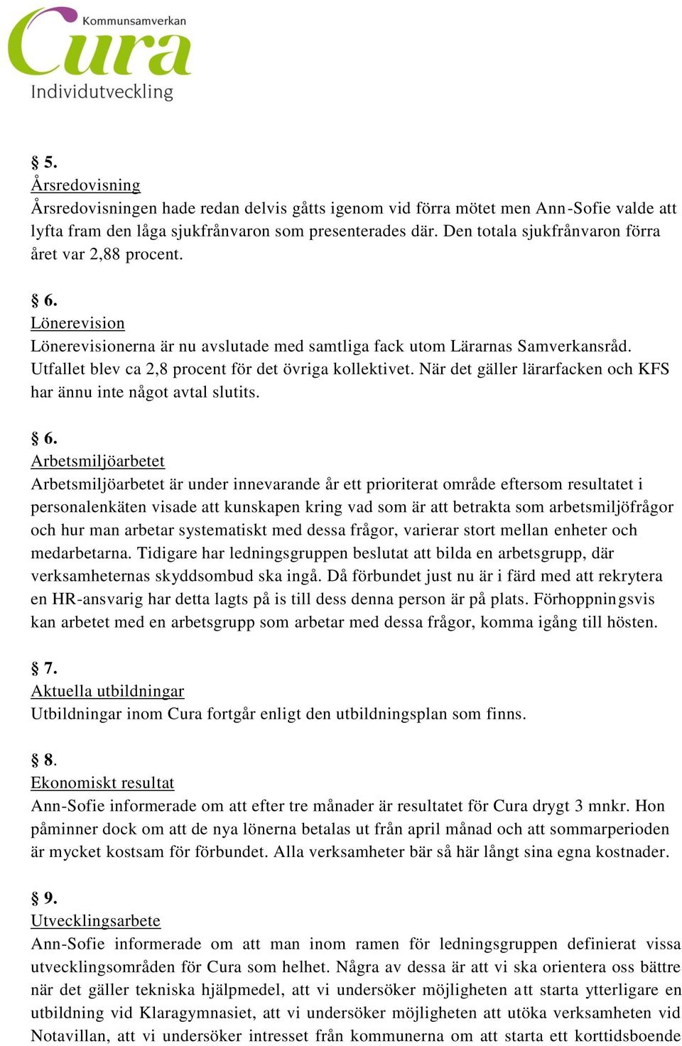 Utfallet blev ca 2,8 procent för det övriga kollektivet. När det gäller lärarfacken och KFS har ännu inte något avtal slutits. 6.