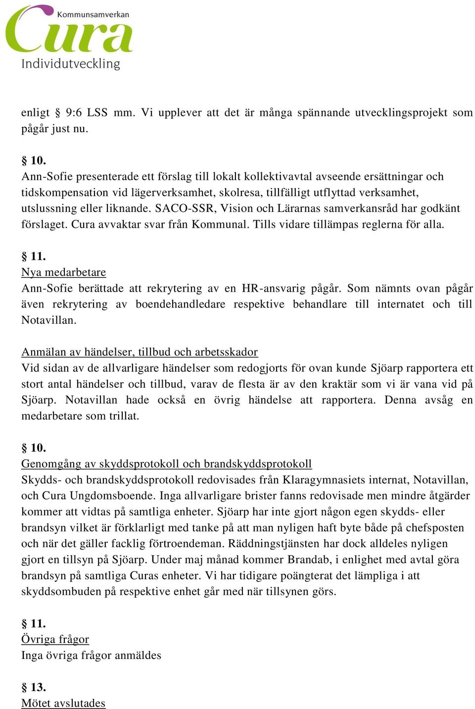 SACO-SSR, Vision och Lärarnas samverkansråd har godkänt förslaget. Cura avvaktar svar från Kommunal. Tills vidare tillämpas reglerna för alla. 11.