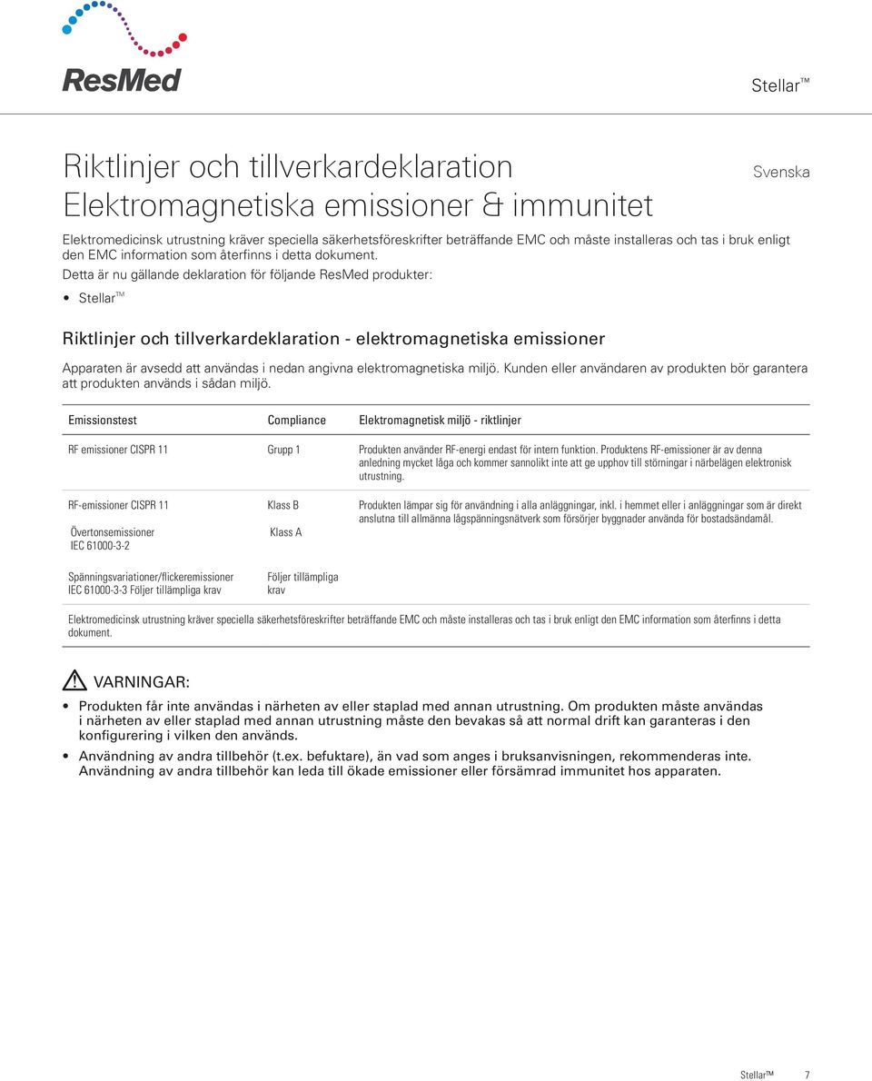 Detta är nu gällande deklaration för följande ResMed produkter: Stellar TM Riktlinjer och tillverkardeklaration - elektromagnetiska emissioner Svenska Apparaten är avsedd att användas i nedan angivna