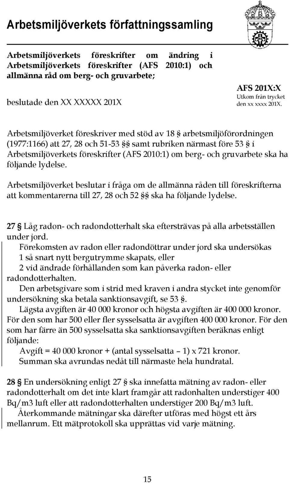 Arbetsmiljöverket föreskriver med stöd av 18 arbetsmiljöförordningen (1977:1166) att 27, 28 och 51-53 samt rubriken närmast före 53 i Arbetsmiljöverkets föreskrifter (AFS 2010:1) om berg- och