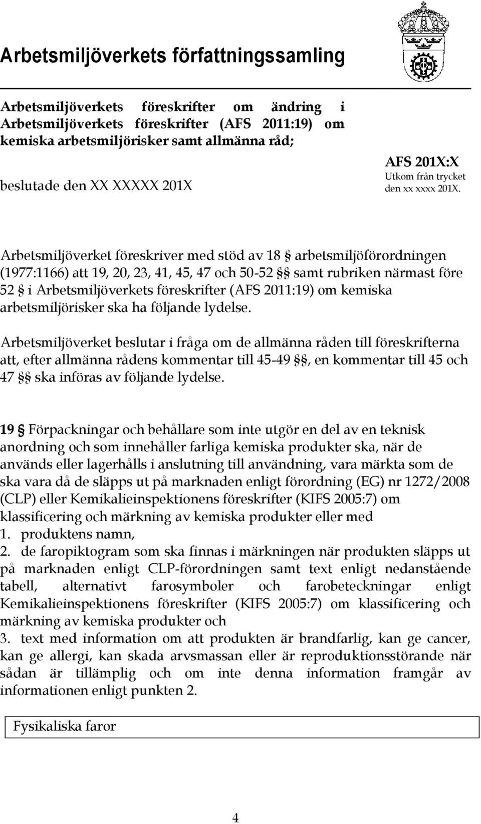 Arbetsmiljöverket föreskriver med stöd av 18 arbetsmiljöförordningen (1977:1166) att 19, 20, 23, 41, 45, 47 och 50-52 samt rubriken närmast före 52 i Arbetsmiljöverkets föreskrifter (AFS 2011:19) om