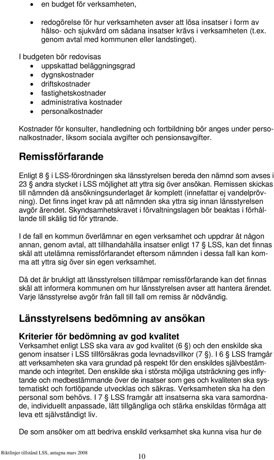 I budgeten bör redovisas uppskattad beläggningsgrad dygnskostnader driftskostnader fastighetskostnader administrativa kostnader personalkostnader Kostnader för konsulter, handledning och fortbildning