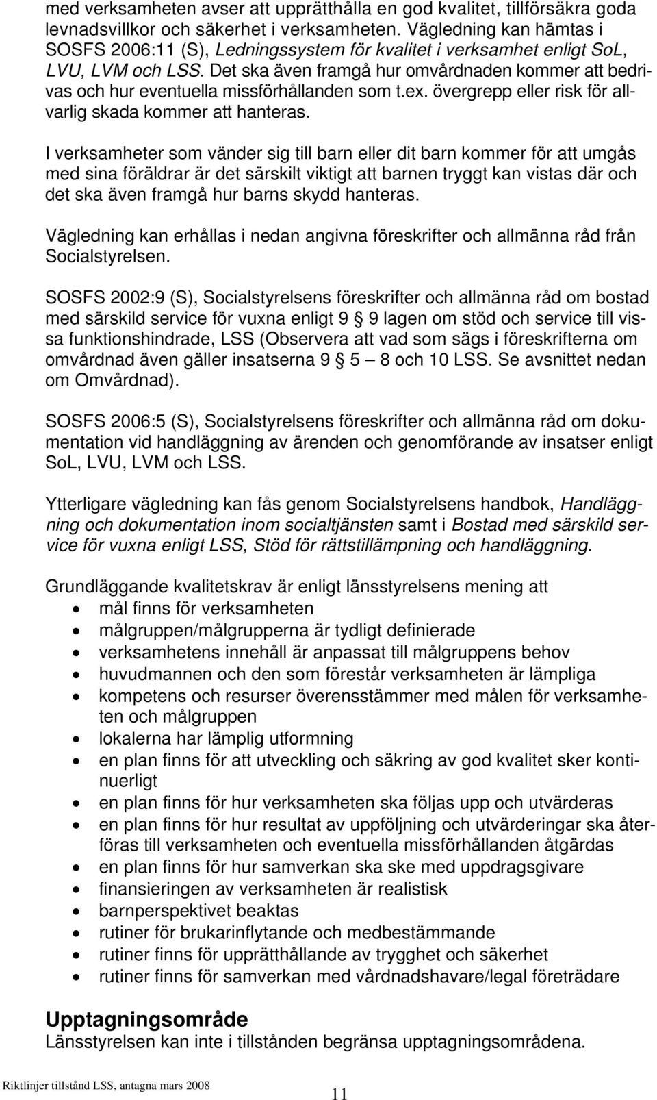 Det ska även framgå hur omvårdnaden kommer att bedrivas och hur eventuella missförhållanden som t.ex. övergrepp eller risk för allvarlig skada kommer att hanteras.