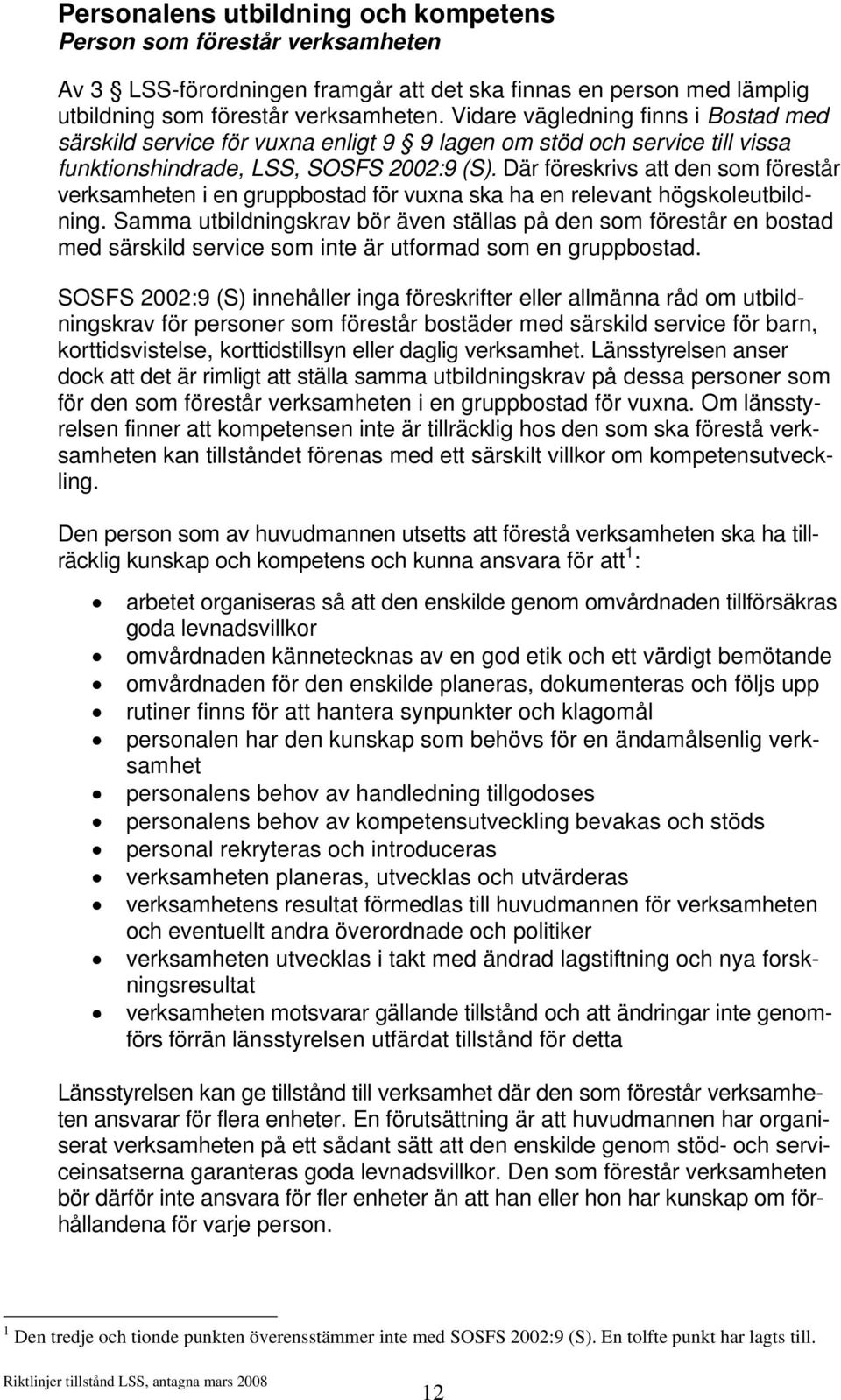 Där föreskrivs att den som förestår verksamheten i en gruppbostad för vuxna ska ha en relevant högskoleutbildning.
