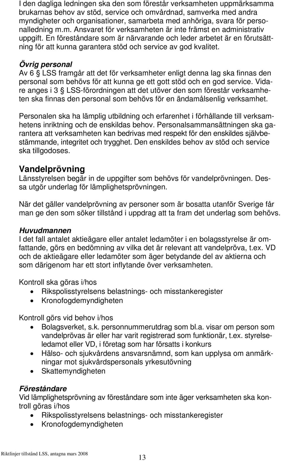 En föreståndare som är närvarande och leder arbetet är en förutsättning för att kunna garantera stöd och service av god kvalitet.