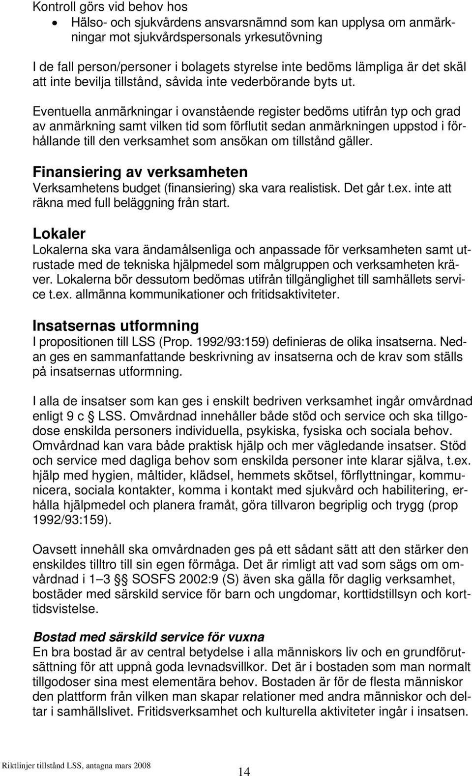 Eventuella anmärkningar i ovanstående register bedöms utifrån typ och grad av anmärkning samt vilken tid som förflutit sedan anmärkningen uppstod i förhållande till den verksamhet som ansökan om