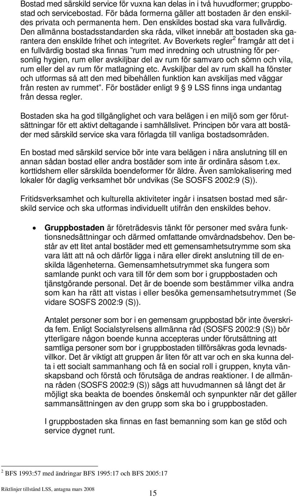 Av Boverkets regler 2 framgår att det i en fullvärdig bostad ska finnas rum med inredning och utrustning för personlig hygien, rum eller avskiljbar del av rum för samvaro och sömn och vila, rum eller