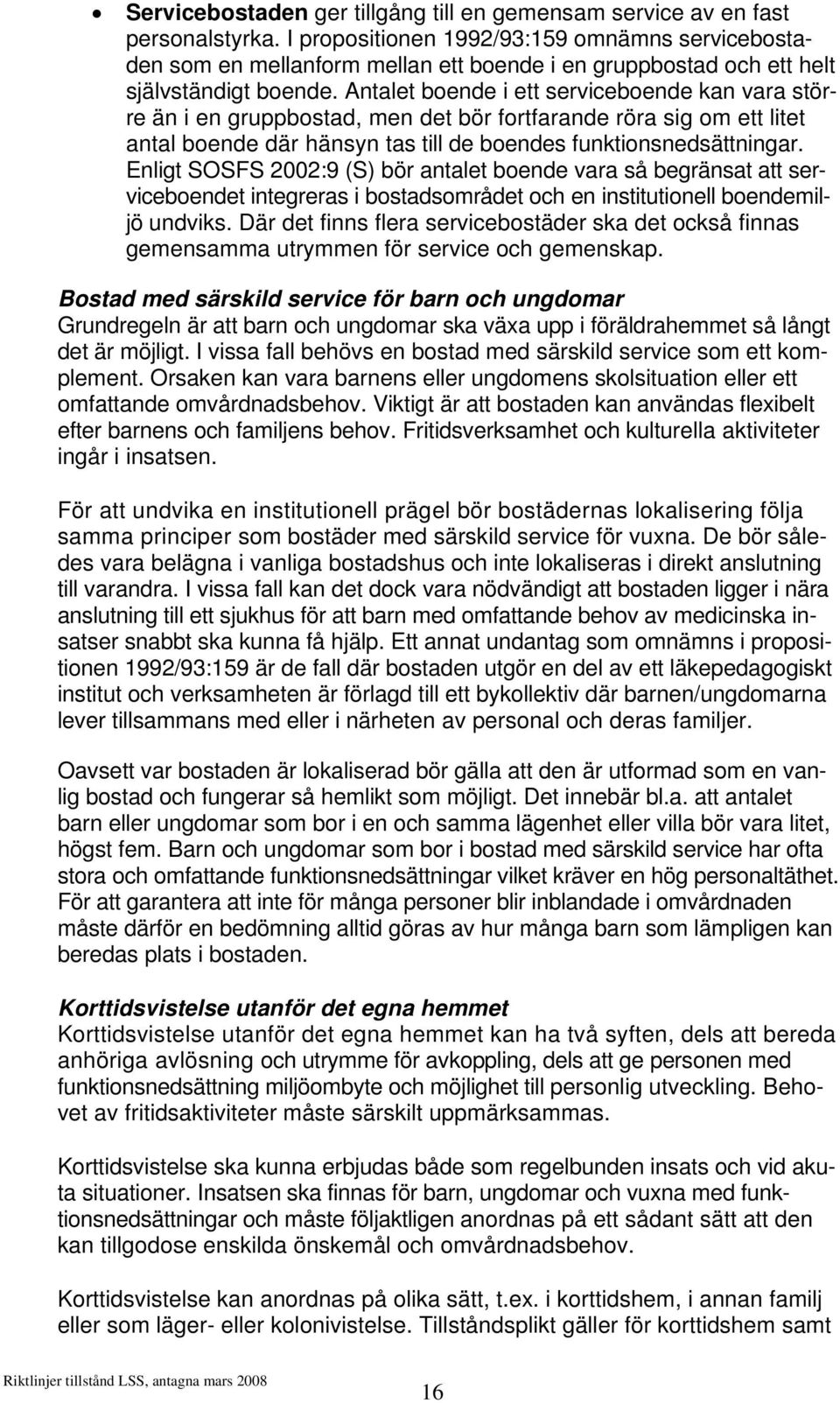 Antalet boende i ett serviceboende kan vara större än i en gruppbostad, men det bör fortfarande röra sig om ett litet antal boende där hänsyn tas till de boendes funktionsnedsättningar.