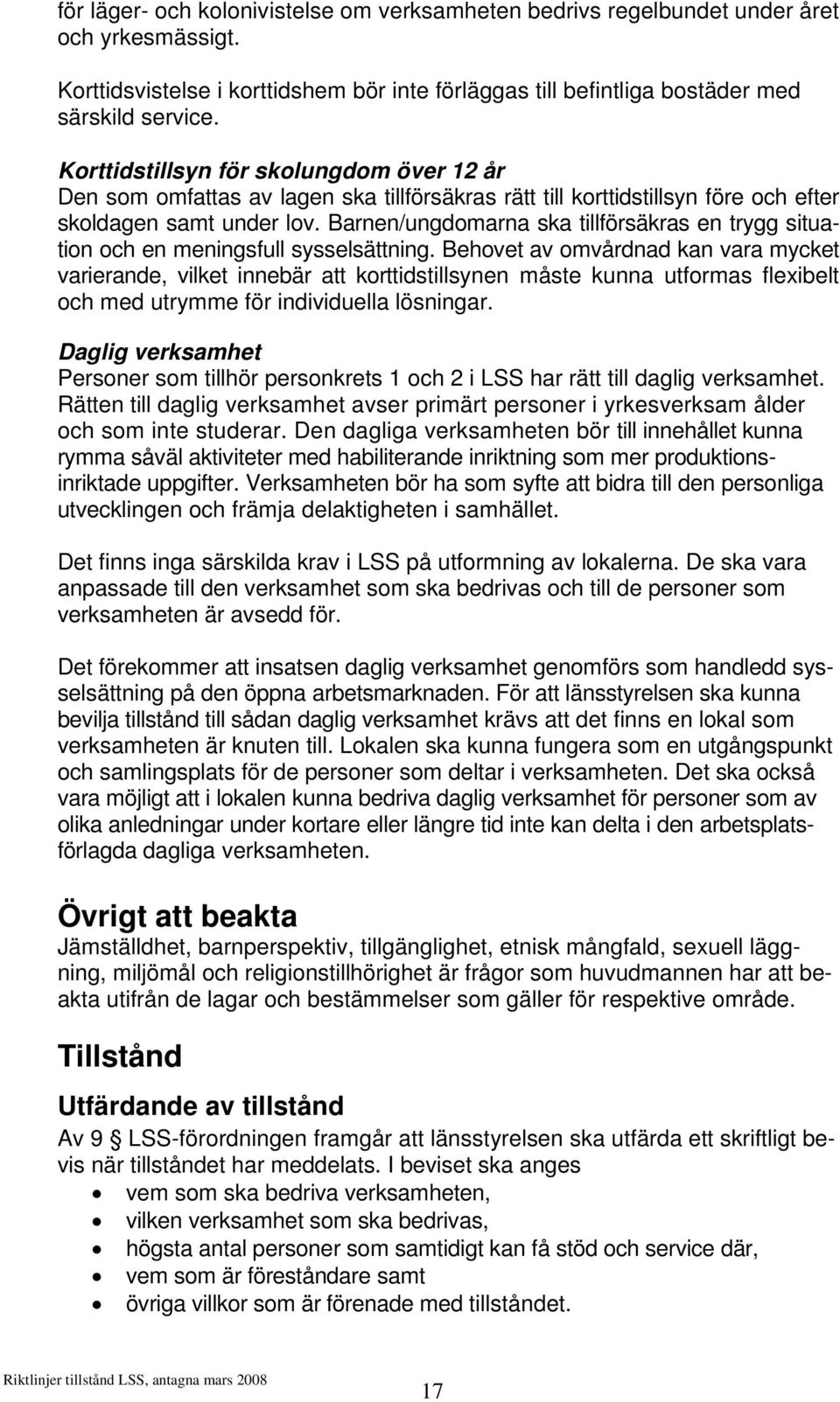 Barnen/ungdomarna ska tillförsäkras en trygg situation och en meningsfull sysselsättning.