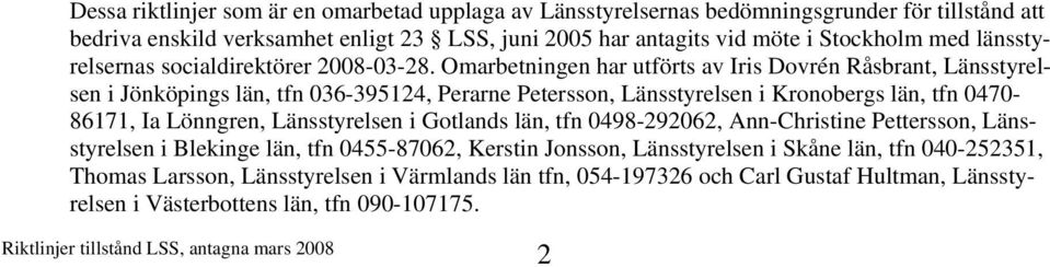 Omarbetningen har utförts av Iris Dovrén Råsbrant, Länsstyrelsen i Jönköpings län, tfn 036-395124, Perarne Petersson, Länsstyrelsen i Kronobergs län, tfn 0470-86171, Ia Lönngren,